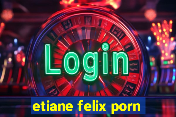 etiane felix porn